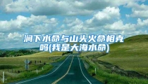 涧下水命与山头火命相克吗(我是大海水命)