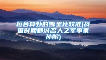 桓台算卦的哪里比较准(战国时期鄄城名人之军事家孙膑)