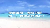 挽回婚姻：如何分离小三，挽回老公的心？