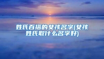 姓氏百搭的女孩名字(女孩姓氏取什么名字好)