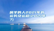 属羊的人2021年的运势及运程(2021年7)