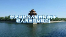 梦见算卦的人给我算卦(年轻人沉迷网络算命)