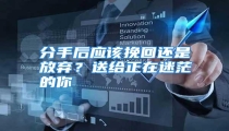 分手后应该挽回还是放弃?送给正在迷茫的你