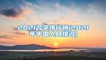 2021名字排行榜(2021年中国人口排名)