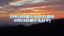 2月13日是什么日子(农历2月13日是什么日子)