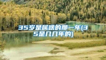 35岁是属啥的那一年(35是几几年的)