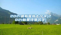 2021最新昵称七个字(2021新奥特曼名字)