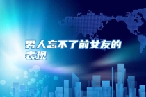 男人忘不了前女友的表现