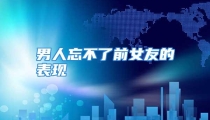 男人忘不了前女友的表现