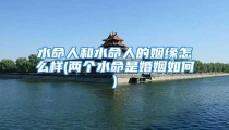 水命人和水命人的姻缘怎么样(两个水命是婚姻如何)