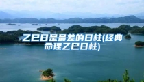 乙巳日是最差的日柱(经典命理乙巳日柱)