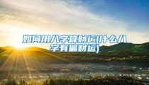 如何用八字算财运(什么八字有偏财运)