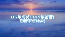 86年虎女2021年婚姻(踏着零点钟声)