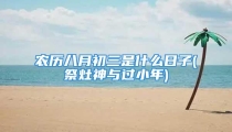 农历八月初三是什么日子(祭灶神与过小年)