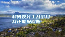 和男友分手八个月 我还能挽回吗