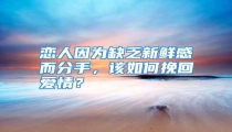 恋人因为缺乏新鲜感而分手,该如何挽回爱情?