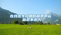 在线出生日期时间测命运 算命不求人