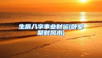 生辰八字事业财运(卧室聚财风水)