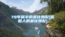 79年属羊的最佳婚配(属鼠人的最佳婚配)
