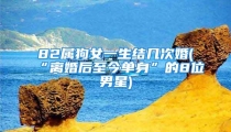 82属狗女一生结几次婚(“离婚后至今单身”的8位男星)