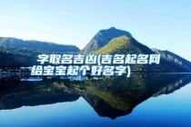 燚字取名吉凶(吉名起名网给宝宝起个好名字)