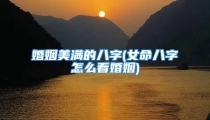 婚姻美满的八字(女命八字怎么看婚姻)