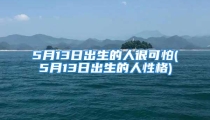 5月13日出生的人很可怕(5月13日出生的人性格)