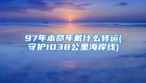 97年本命年戴什么转运(守护1038公里海岸线)