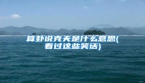 算卦说克夫是什么意思(看过这些笑话)