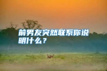 前男友突然联系你说明什么？