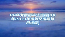 84年女鼠后半生运程(84年2021年运势及运程每月运程)