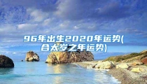 96年出生2020年运势(合太岁之年运势)