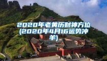 2020年老黄历财神方位(2020年4月16运势冲羊)