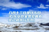 八月十三日是什么日子(乐安命案罪犯曾春亮已被执行死刑)