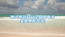 测试姓名打分(2018年宝宝免费取名字)