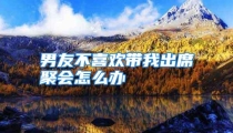 男友不喜欢带我出席聚会怎么办
