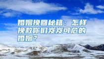 婚姻挽回秘籍：怎样挽救你们岌岌可危的婚姻？