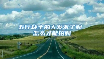 五行缺土的人发不了财 怎么才能招财