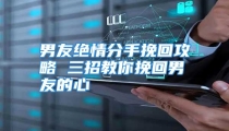 男友绝情分手挽回攻略 三招教你挽回男友的心