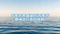 万年历表查询历(万年历查询出行吉日吉时)
