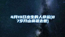 4月19日出生的人命运(87岁开山鼻祖去世)