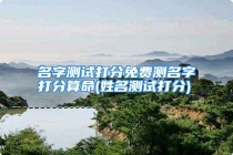 名字测试打分免费测名字打分算命(姓名测试打分)
