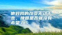 他对我的改变无动于衷，挽回是否就没有希望了？