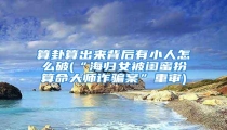 算卦算出来背后有小人怎么破(“海归女被闺蜜扮算命大师诈骗案”重审)