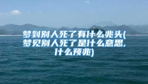 梦到别人死了有什么兆头(梦见别人死了是什么意思,什么预兆)