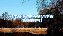 八字断性格的办法(八字看性格和脾气)