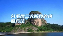 分手后三大阶段的挽回方法