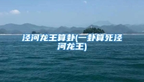 泾河龙王算卦(一卦算死泾河龙王)