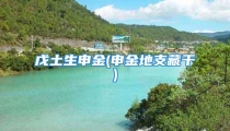 戊土生申金(申金地支藏干)