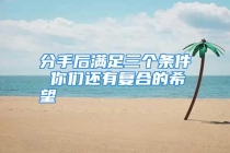 分手后满足三个条件 你们还有复合的希望